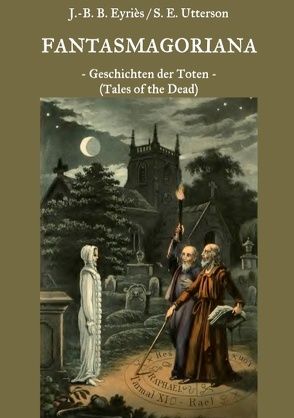 Fantasmagoriana von Apel,  Johann August, Byron,  Lord, Clauren,  Heinrich, Eyriès,  Jean-Baptiste Benoît, Laun,  Friedrich, Musäus,  Johann Karl August, Polidori,  John William, Utterson,  Sarah Elizabeth, Weber,  Maria