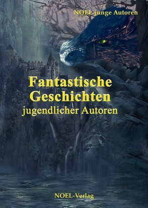 Fantastische Geschichten jugendlicher Autoren von NOEL-Verlag