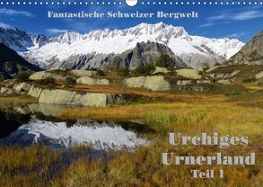 Fantastische Schweizer Bergwelt – Urchiges Urnerland – Teil 1 (Wandkalender 2018 DIN A3 quer) von Friederich,  Rudolf