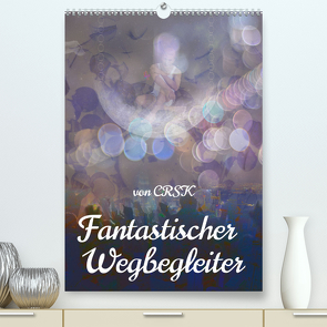 Fantastischer Wegbegleiter (Premium, hochwertiger DIN A2 Wandkalender 2023, Kunstdruck in Hochglanz) von - Charlie R.S. Kane,  CRSK