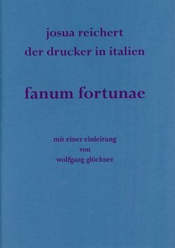 fanum fortuna. Josua Reichert. Der Drucker in Italien von Glöckner,  Wolfgang, Städtisches Kunstmuseum Spendhaus Reultingen