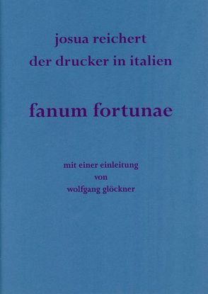 fanum fortuna. Josua Reichert. Der Drucker in Italien von Glöckner,  Wolfgang, Städtisches Kunstmuseum Spendhaus Reultingen