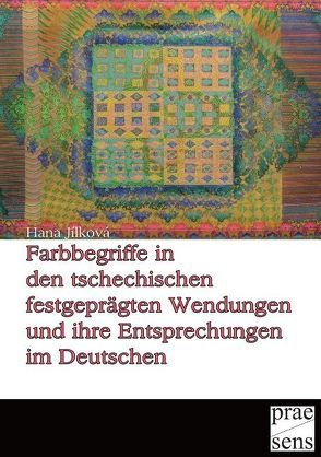 Farbbegriffe in den tschechischen festgeprägten Wendungen und ihre Entsprechungen im Deutschen von Jilkova,  Hana