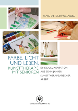 Farbe, Licht und Leben Kunsttherapie mit Senioren von Spangenberg,  Klaus-Dieter