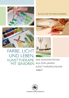 Farbe, Licht und Leben Kunsttherapie mit Senioren von Spangenberg,  Klaus-Dieter