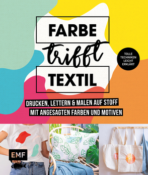 Farbe trifft Textil – Drucken, lettern und malen auf Stoff mit angesagten Farben und Motiven von Ehlgötz,  Luisa, Rundel,  Johanna, Stuckstätte,  Jessica