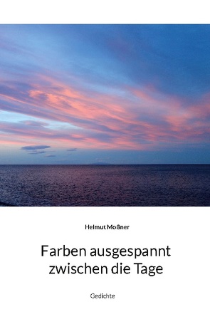 Farben ausgespannt zwischen die Tage von Moßner,  Helmut