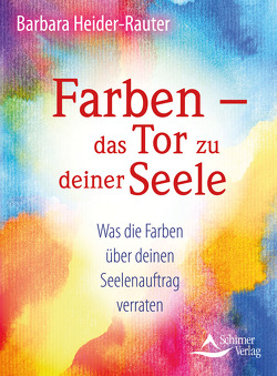 Farben – das Tor zu deiner Seele von Heider-Rauter,  Barbara