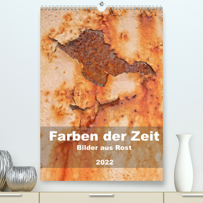 Farben der Zeit – Bilder aus Rost (Premium, hochwertiger DIN A2 Wandkalender 2022, Kunstdruck in Hochglanz) von Hilmer-Schröer + Ralf Schröer,  B.