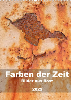 Farben der Zeit – Bilder aus Rost (Wandkalender 2022 DIN A2 hoch) von Hilmer-Schröer + Ralf Schröer,  B.