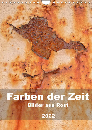 Farben der Zeit – Bilder aus Rost (Wandkalender 2022 DIN A4 hoch) von Hilmer-Schröer + Ralf Schröer,  B.