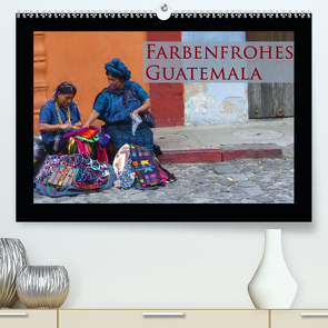 Farbenfrohes Guatemala (Premium, hochwertiger DIN A2 Wandkalender 2020, Kunstdruck in Hochglanz) von Schiffer,  Michaela