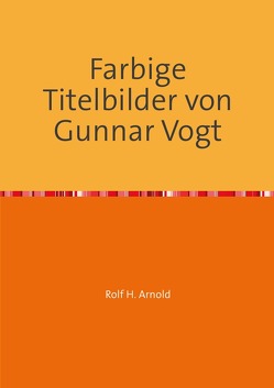 Farbige Titelbilder von Gunnar Vogt von Arnold,  Rolf H.