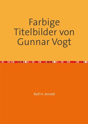 Farbige Titelbilder von Gunnar Vogt von Arnold,  Rolf H.