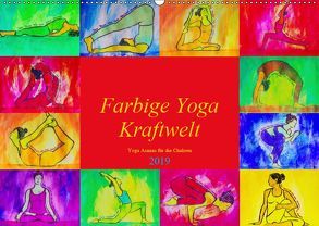 Farbige Yoga Kraftwelt – Yoga Asanas für die Chakren (Wandkalender 2019 DIN A2 quer) von Schimmack,  Michaela