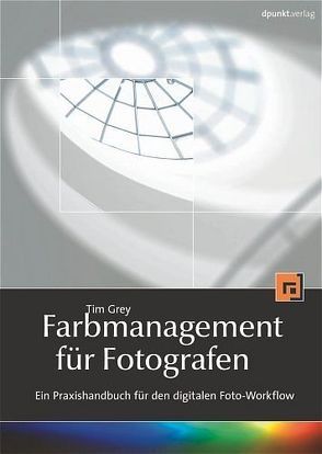 Farbmanagement für Fotografen von Grey,  Tim, Gulbins,  Jürgen