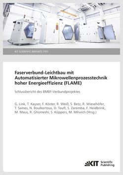 Faserverbund-Leichtbau mit Automatisierter Mikrowellenprozesstechnik hoher Energieeffizienz (FLAME) : Schlussbericht des BMBF-Verbundprojektes (KIT Scientific Reports ; 7701) von Betz,  S., Boulkertous,  Nabil, Ghomeshi,  Ravand, Heidbrink,  Frank, Kayser,  T., Köster,  F., Küppers,  Simon, Link,  G, Maus,  Matthias, Milwich,  Markus, Sames,  Tobias, Teufl,  Daniel, Weiß,  R., Wiesehöfer,  Reiner, Zaremba,  Swen