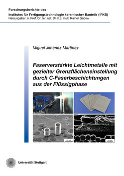 Faserverstärkte Leichtmetalle mit gezielter Grenzflächeneinstellung durch C-Faserbeschichtungen aus der Flüssigphase von Jiménez Martínez,  Miguel