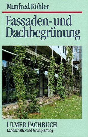 Fassaden- und Dachbegrünung von Barth,  Georg, Brandwein,  Thorwald, Gast,  Dagmar, Joger,  Hans Günter, Köhler,  Manfred, Seitz,  Ute, Vowinkel,  Klaus