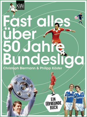 Fast alles über 50 Jahre Bundesliga von Biermann,  Christoph, Köster,  Philipp