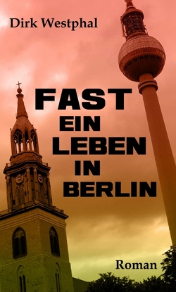 Fast ein Leben in Berlin von Westphal,  Dirk