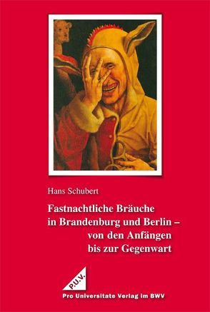 Fastnachtliche Bräuche in Brandenburg und Berlin – von den Anfängen bis zur Gegenwart von Schubert,  Hans