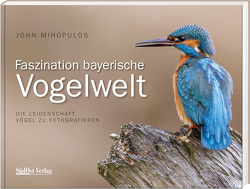 Faszination Bayerische Vogelwelt von Mihopulos,  John