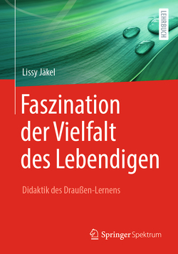 Faszination der Vielfalt des Lebendigen – Didaktik des Draußen-Lernens von Jäkel,  Lissy