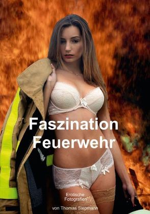 Faszination Feuerwehr – Erotische Fotografien (Tischaufsteller DIN A5 hoch) von Siepmann,  Thomas