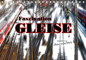 Faszination GLEISE (Tischkalender 2018 DIN A5 quer) von Wachholz,  Peter