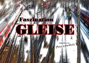 Faszination GLEISE (Wandkalender 2019 DIN A2 quer) von Wachholz,  Peter