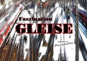 Faszination GLEISE (Wandkalender 2019 DIN A3 quer) von Wachholz,  Peter