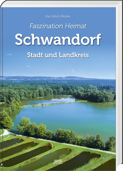 Faszination Heimat – Schwandorf von Müller,  Kai Ulrich