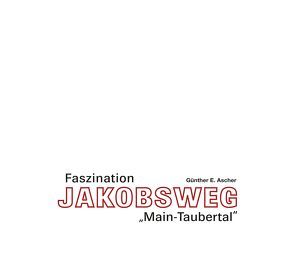 Faszination Jakobsweg „Main-Taubertal“ von Ascher,  Günther E.