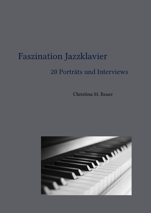 Faszination Jazz / Faszination Jazzklavier – 20 Porträts und Interviews von Bauer,  Christina Maria