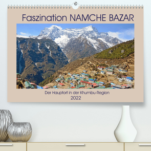 Faszination NAMCHE BAZAR, Der Hauptort in der Khumbu-Region (Premium, hochwertiger DIN A2 Wandkalender 2022, Kunstdruck in Hochglanz) von Senff,  Ulrich