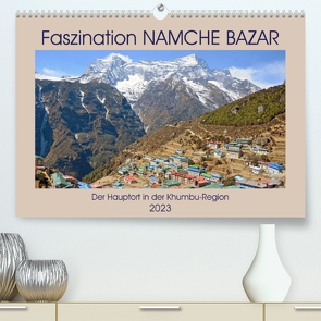 Faszination NAMCHE BAZAR, Der Hauptort in der Khumbu-Region (Premium, hochwertiger DIN A2 Wandkalender 2023, Kunstdruck in Hochglanz) von Senff,  Ulrich