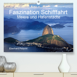 Faszination Schifffahrt – Meere und Hafenstädte (Premium, hochwertiger DIN A2 Wandkalender 2021, Kunstdruck in Hochglanz) von Petzold,  Eberhard