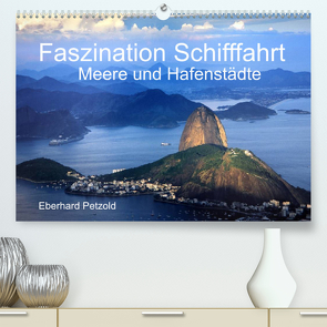 Faszination Schifffahrt – Meere und Hafenstädte (Premium, hochwertiger DIN A2 Wandkalender 2022, Kunstdruck in Hochglanz) von Petzold,  Eberhard