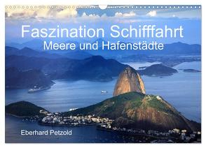 Faszination Schifffahrt – Meere und Hafenstädte (Wandkalender 2024 DIN A3 quer), CALVENDO Monatskalender von Petzold,  Eberhard