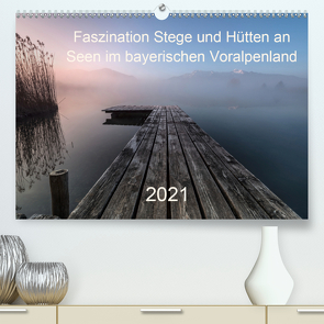 Faszination Stege und Hütten an Seen im bayerischen Voralpenland (Premium, hochwertiger DIN A2 Wandkalender 2021, Kunstdruck in Hochglanz) von Pauli & Tom Meier,  Nina