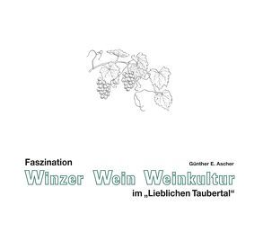 Faszination Winzer, Wein, Weinkultur im „Lieblichen Taubertal“ von Ascher,  Günther E.