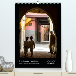 Faszinierendes Fès (Premium, hochwertiger DIN A2 Wandkalender 2021, Kunstdruck in Hochglanz) von Scheurer-Wolff,  Sabine