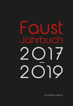 Faust-Jahrbuch 2017-2019 von Bauer,  Manuel, Binswanger,  Hans Christoph, Binswanger,  Mathias, Borchmeyer,  Dieter, Gaier,  Ulrich, Herwig,  Henriette, Lehmann-Waffenschmidt,  Marco, Seifert,  Eberhard, Voigt,  Wolfgang, Weißinger,  Klaus