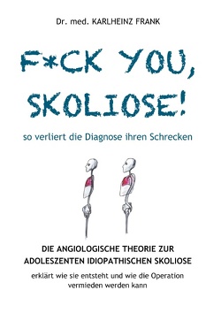 F*ck you, Skoliose! So verliert die Diagnose ihren Schrecken von Frank,  Karlheinz