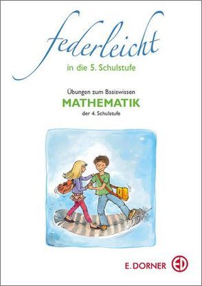 Federleicht in die 5. Schulstufe. Übungen zum Basiswissen Mathematik der 4. Schulstufe von Koch,  Werner, Kristoferitsch,  Irmengard