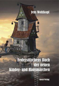 Federstilzchens Buch der neuen Kinder- und Hausmärchen von Wohlkopf,  Jens