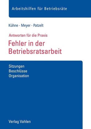 Fehler in der Betriebsratsarbeit von Kühne,  Wolfgang, Meyer,  Sören, Patzelt,  Stephanie