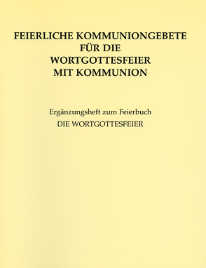 Feierliche Kommuniongebete für die Wortgottesfeier mit Kommunion von Liturgisches Institut der deutschsprachigen Schweiz