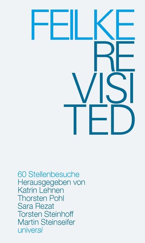 FEILKE REVISITED – 60 Stellenbesuche von Lehnen,  Katrin, Pohl,  Thorsten, Rezat,  Sara, Steinhoff,  Torsten, Steinseifer,  Martin